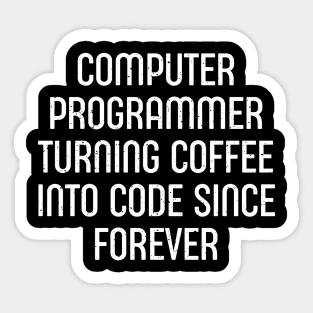 Computer Programmer Turning Coffee into Code Since Forever Sticker